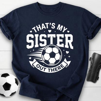 That's My Sister Out There T-Shirt
