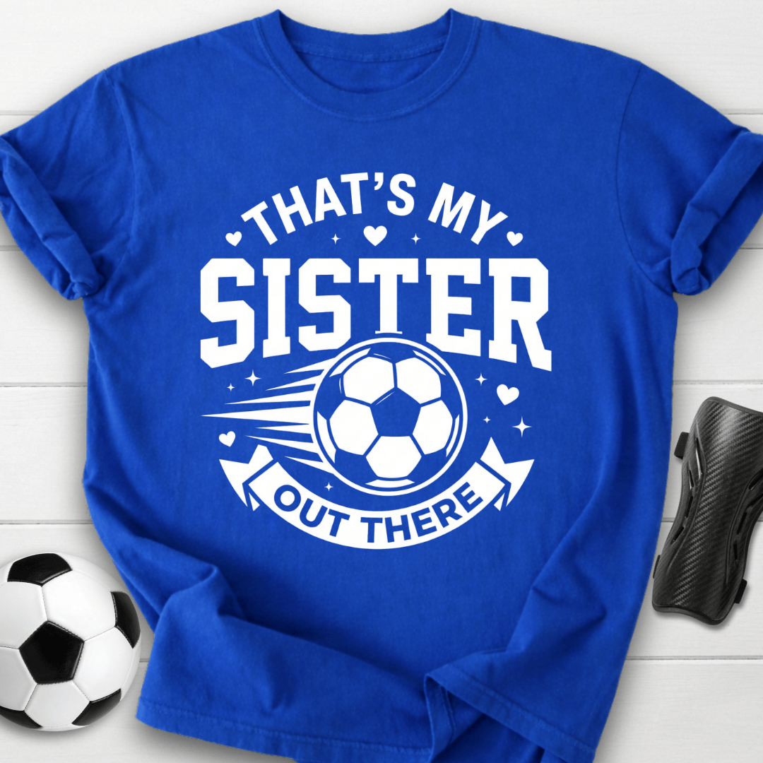 That's My Sister Out There T-Shirt