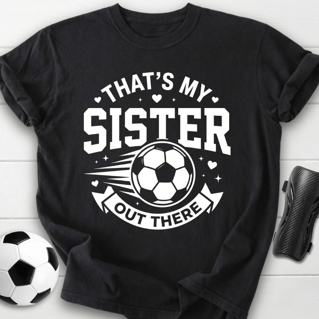 That's My Sister Out There T-Shirt