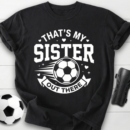 That's My Sister Out There T-Shirt