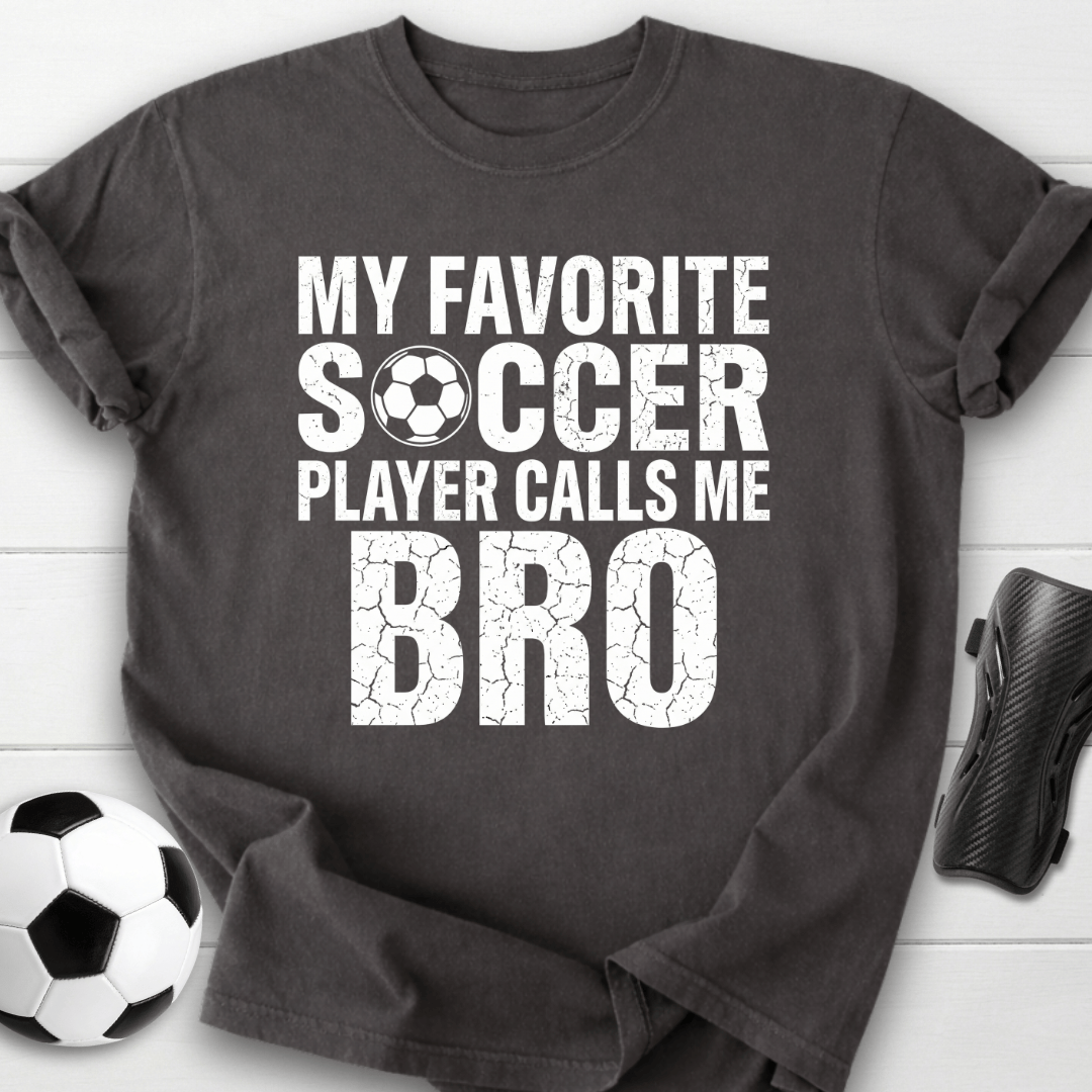 My Favorite Soccer Player Calls Me Bro T-Shirt