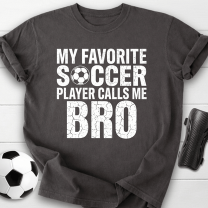 My Favorite Soccer Player Calls Me Bro T-Shirt