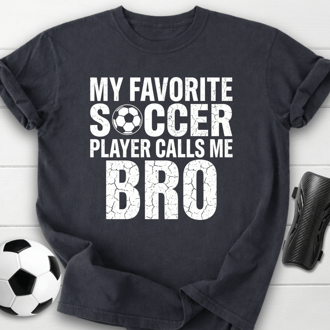 My Favorite Soccer Player Calls Me Bro T-Shirt