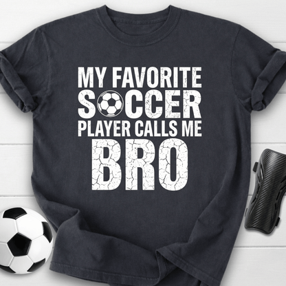 My Favorite Soccer Player Calls Me Bro T-Shirt