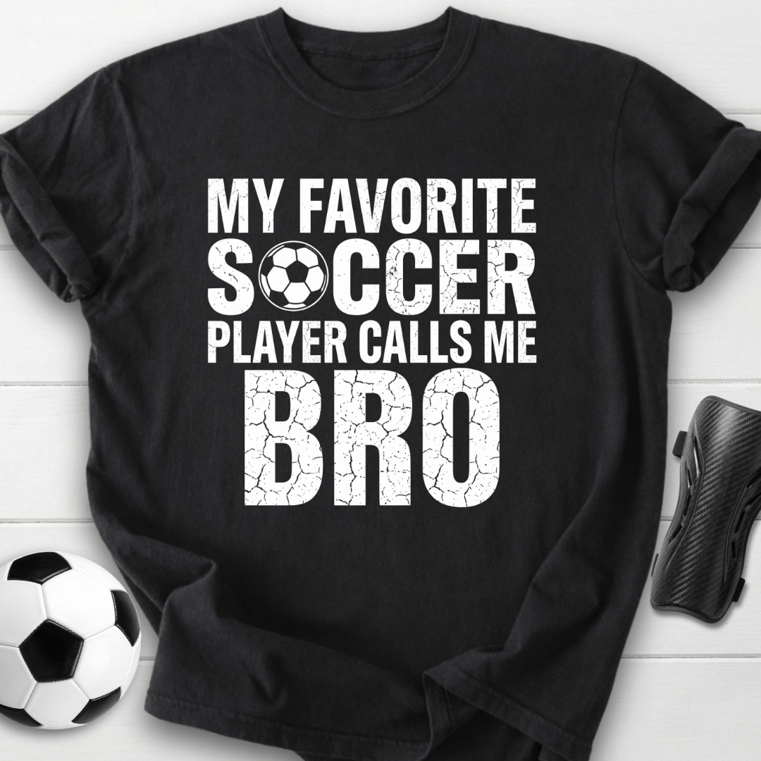 My Favorite Soccer Player Calls Me Bro T-Shirt
