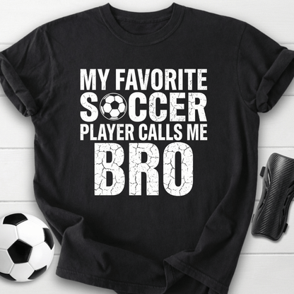My Favorite Soccer Player Calls Me Bro T-Shirt