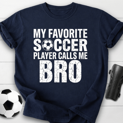 My Favorite Soccer Player Calls Me Bro T-Shirt