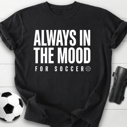 Always In The Mood For Soccer T-Shirt
