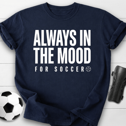 Always In The Mood For Soccer T-Shirt