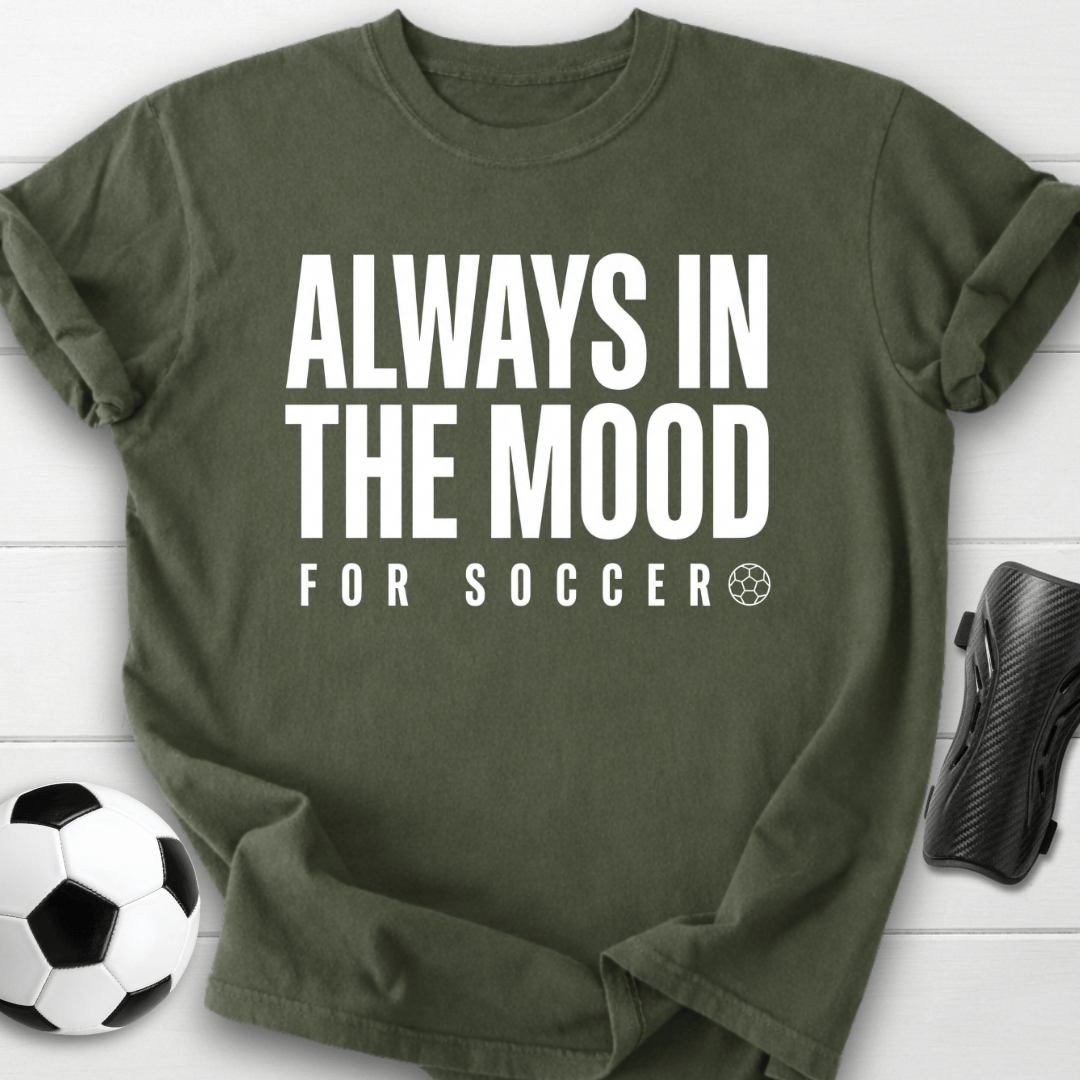 Always In The Mood For Soccer T-Shirt