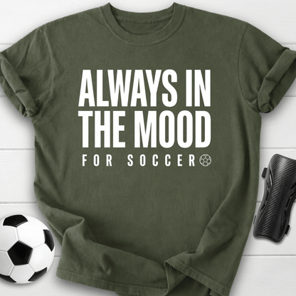 Always In The Mood For Soccer T-Shirt