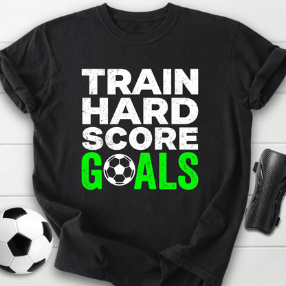 Train Hard Score Goals T-Shirt