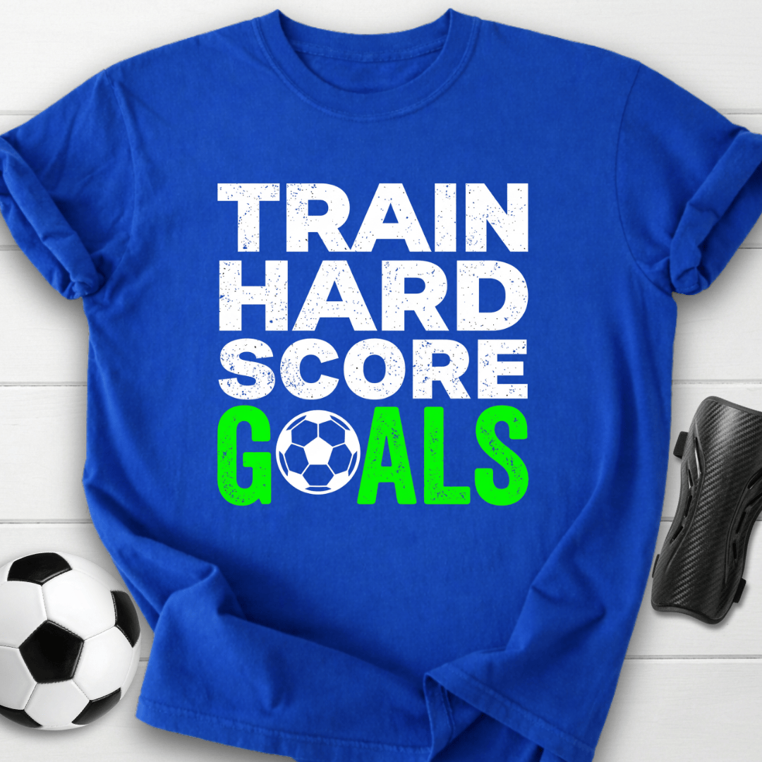 Train Hard Score Goals T-Shirt