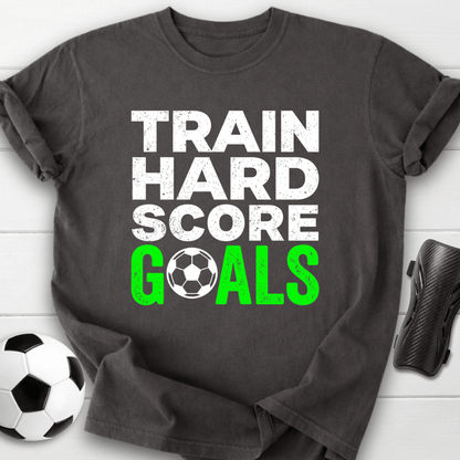 Train Hard Score Goals T-Shirt