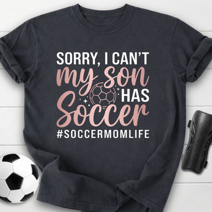 Sorry I Can't My Son Has Soccer T-Shirt