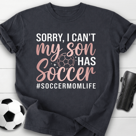 Sorry I Can't My Son Has Soccer T-Shirt
