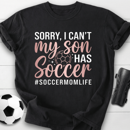 Sorry I Can't My Son Has Soccer T-Shirt
