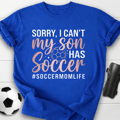 Sorry I Can't My Son Has Soccer T-Shirt