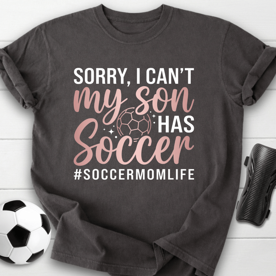 Sorry I Can't My Son Has Soccer T-Shirt