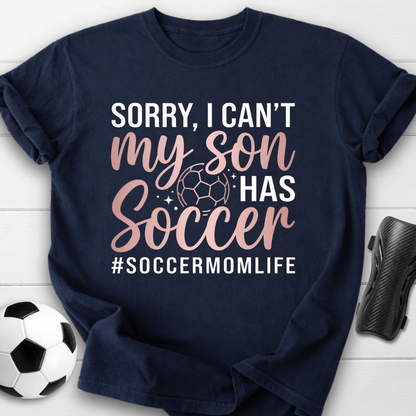 Sorry I Can't My Son Has Soccer T-Shirt