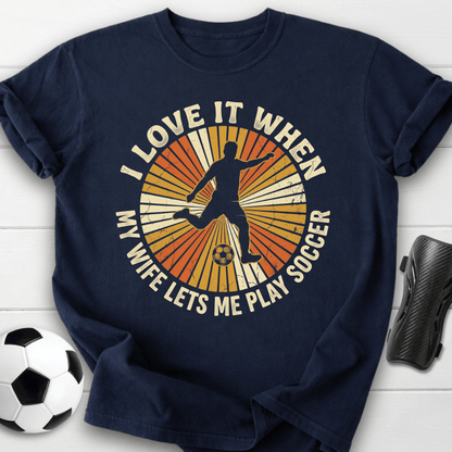 Love It When My Wife Lets Me Play Soccer T-Shirt
