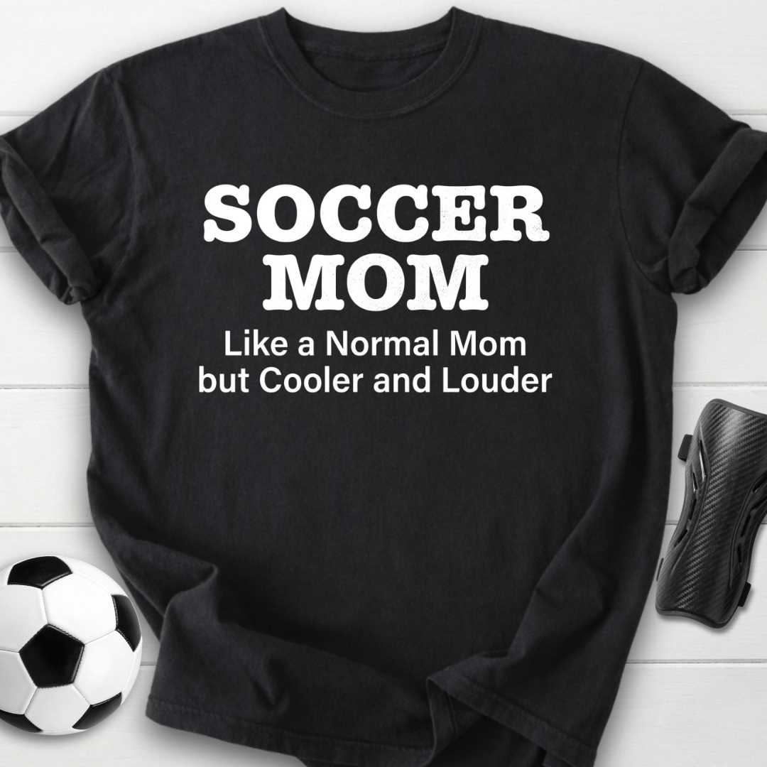Soccer Mom Cooler & Louder T-Shirt