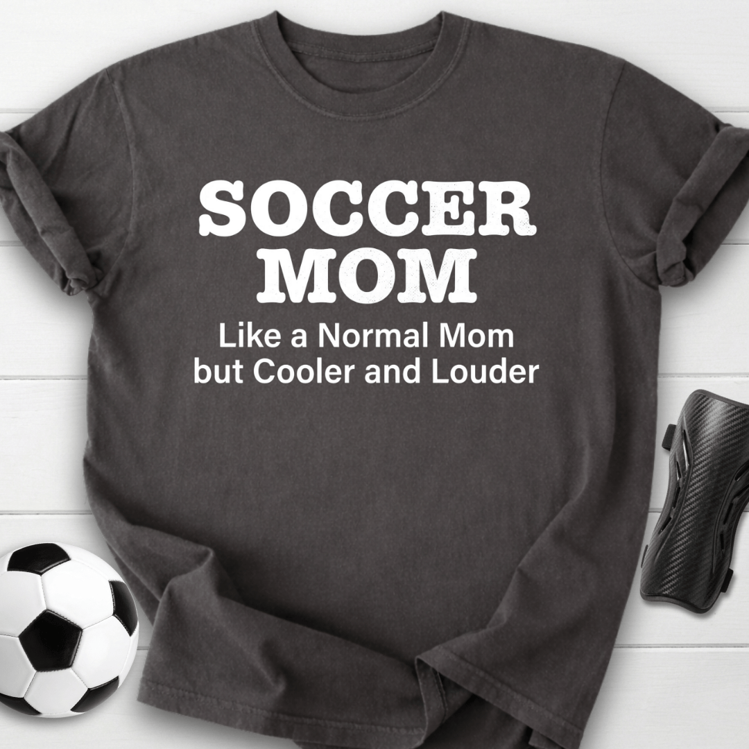 Soccer Mom Cooler & Louder T-Shirt