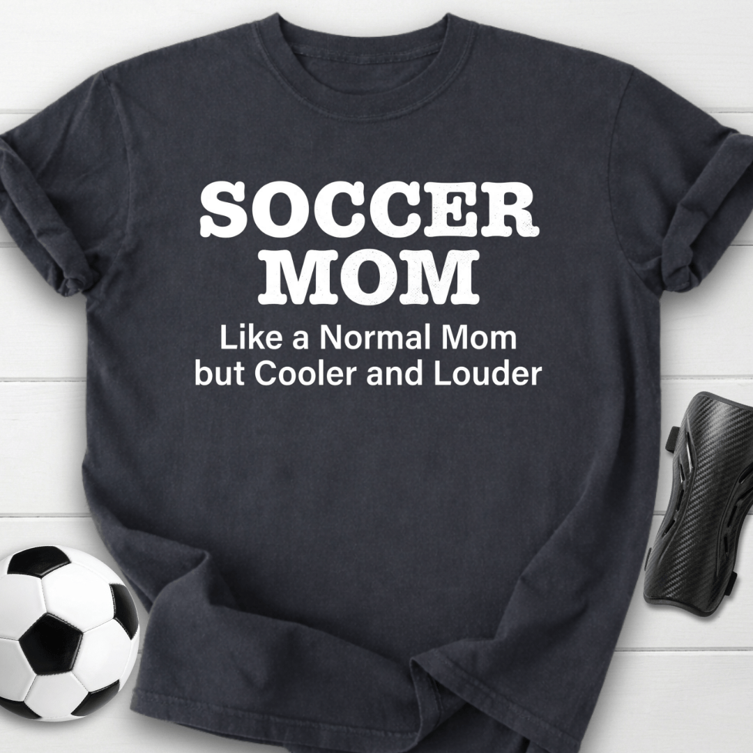 Soccer Mom Cooler & Louder T-Shirt