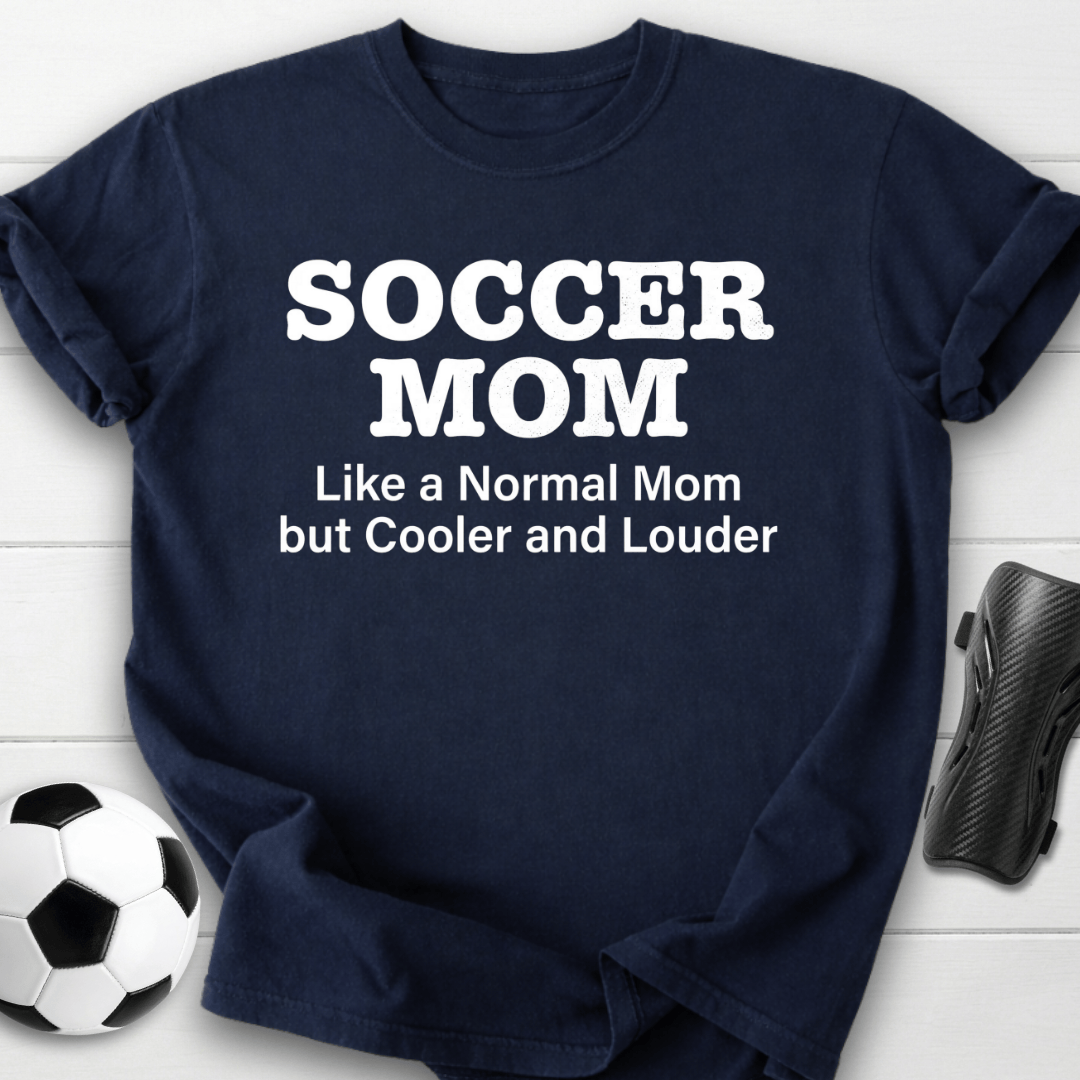 Soccer Mom Cooler & Louder T-Shirt