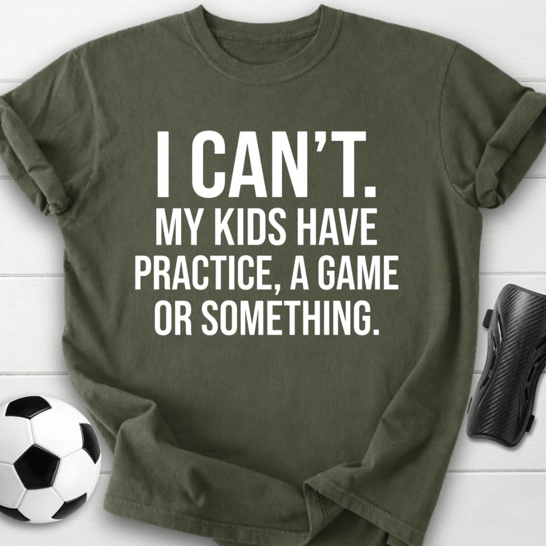 I Can’t My Kids Have Soccer Practice T-Shirt