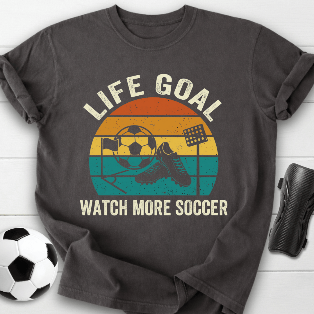 Life Goal Watch More Soccer T-Shirt