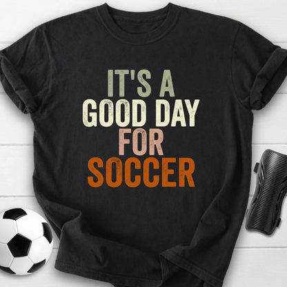 Good Day For Soccer T-Shirt