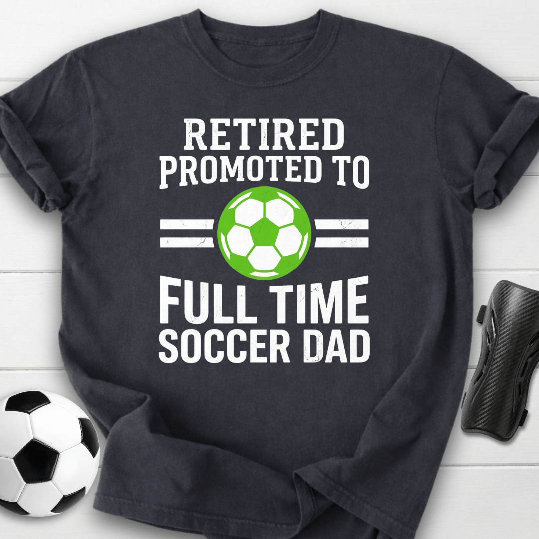 Retired Full Time Soccer Dad T-Shirt