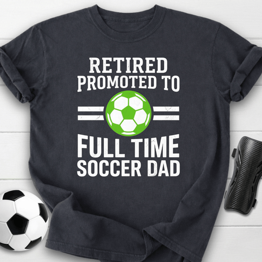 Retired Full Time Soccer Dad T-Shirt