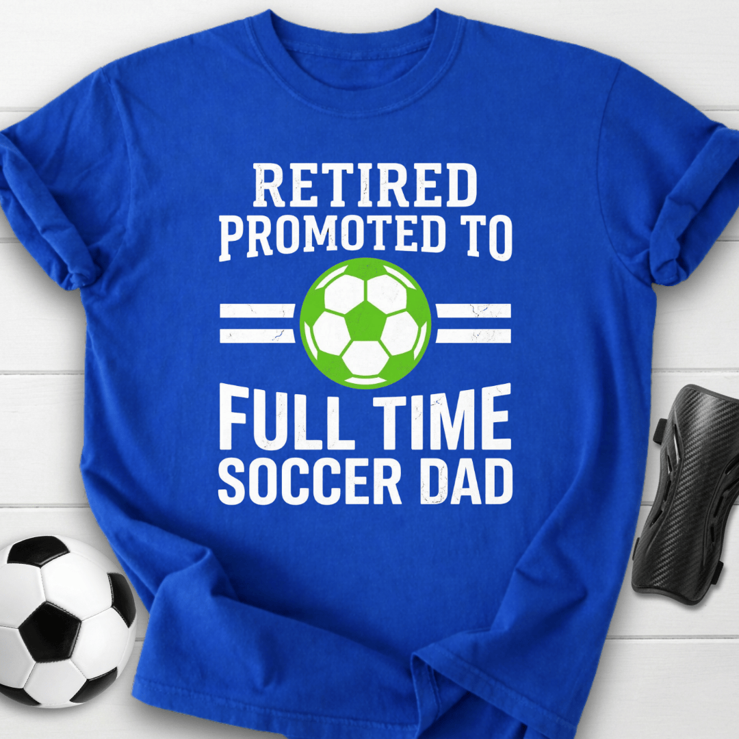 Retired Full Time Soccer Dad T-Shirt