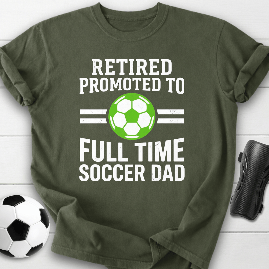 Retired Full Time Soccer Dad T-Shirt