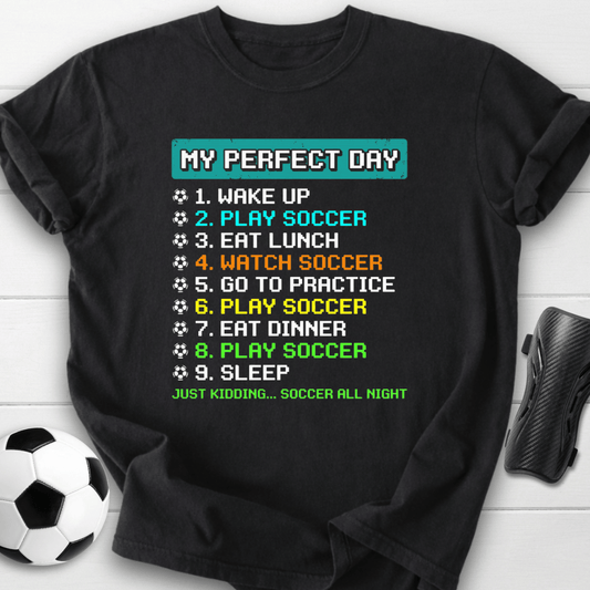 My Perfect Day Soccer T-Shirt