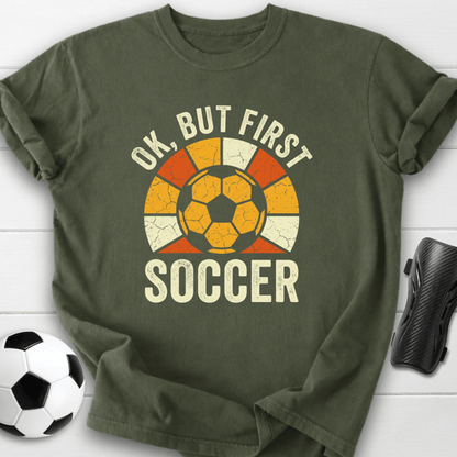 Ok But First Soccer T-Shirt