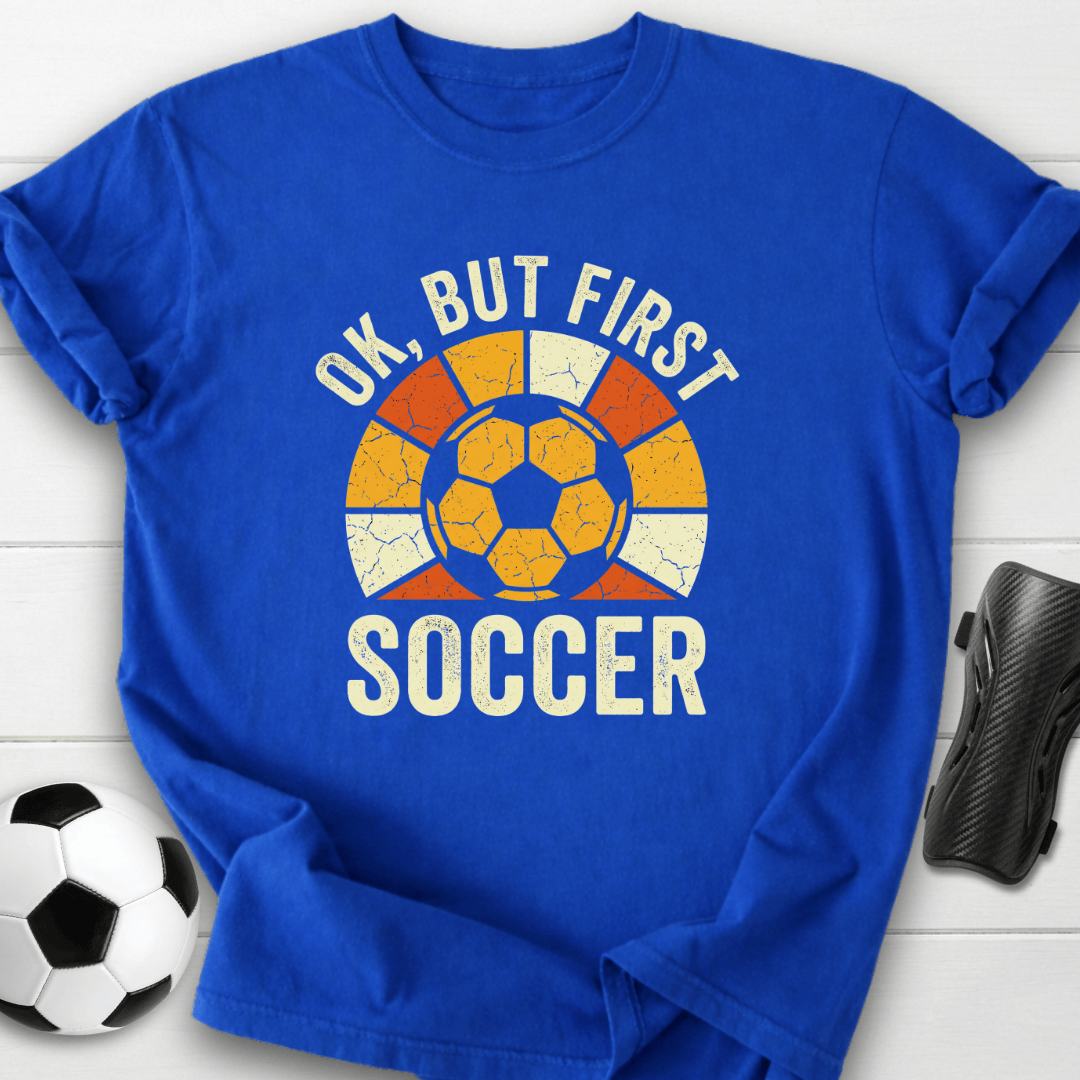 Ok But First Soccer T-Shirt