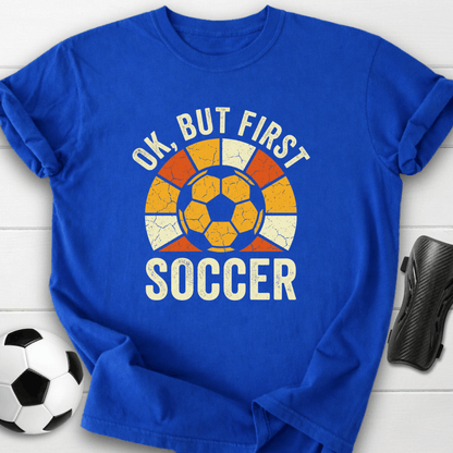Ok But First Soccer T-Shirt