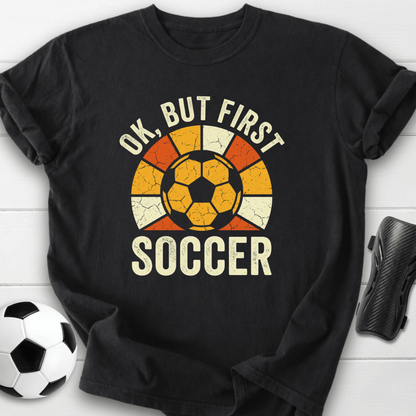 Ok But First Soccer T-Shirt