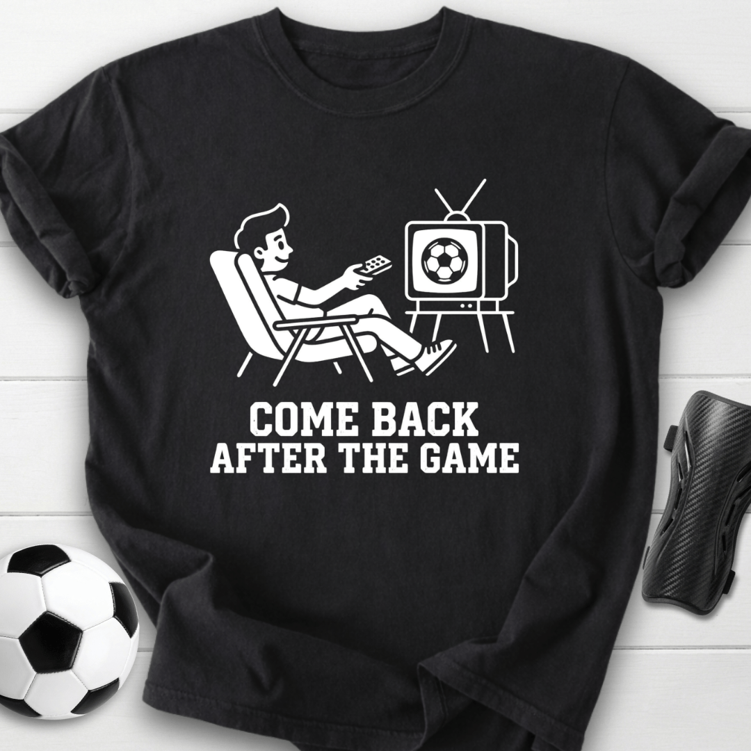 Come Back After The Game T-Shirt