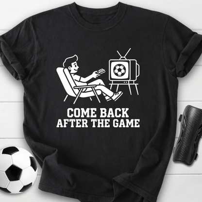 Come Back After The Game T-Shirt