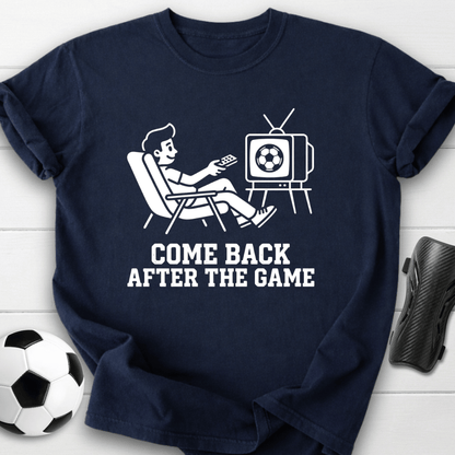 Come Back After The Game T-Shirt