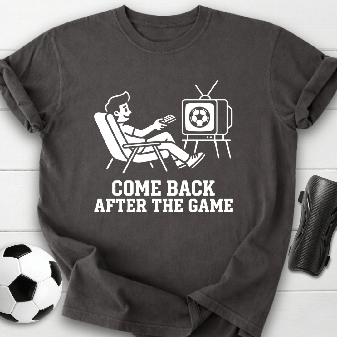 Come Back After The Game T-Shirt