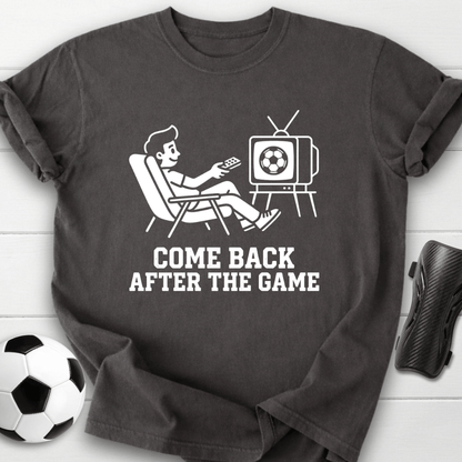 Come Back After The Game T-Shirt