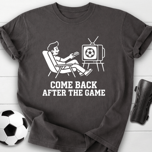 Come Back After The Game T-Shirt