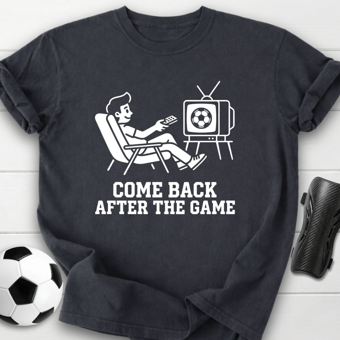 Come Back After The Game T-Shirt