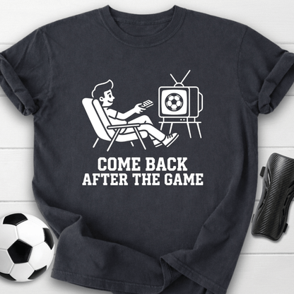 Come Back After The Game T-Shirt