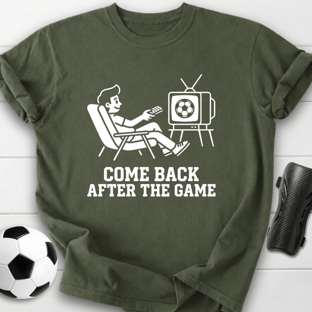 Come Back After The Game T-Shirt